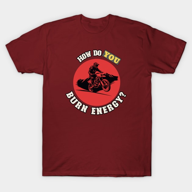 How Do You Burn Energy T-Shirt by MotoFotoDesign